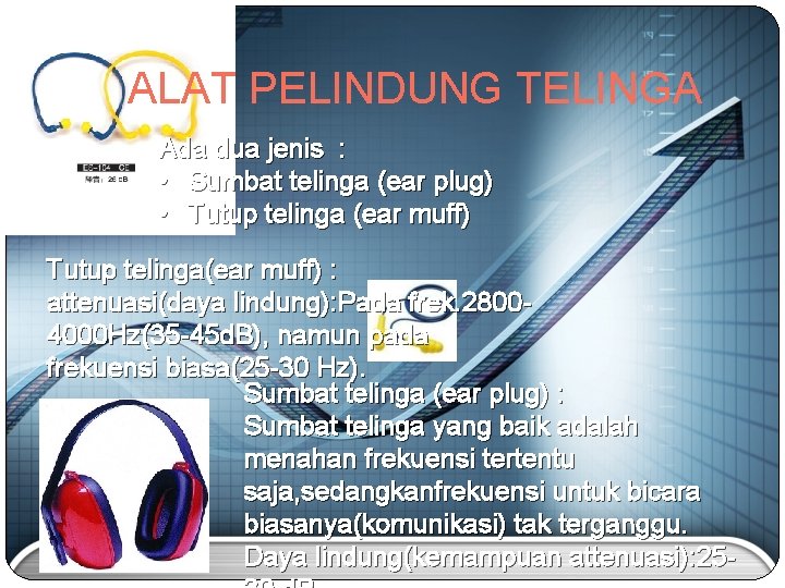 ALAT PELINDUNG TELINGA Ada dua jenis : • Sumbat telinga (ear plug) • Tutup