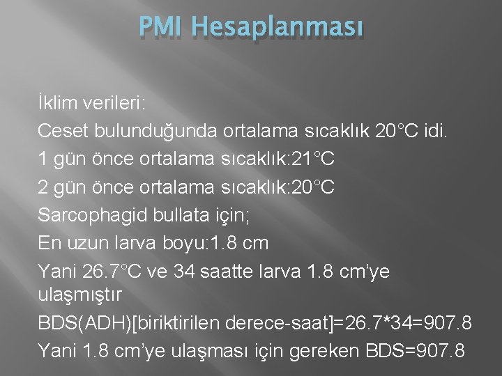 PMI Hesaplanması İklim verileri: Ceset bulunduğunda ortalama sıcaklık 20°C idi. 1 gün önce ortalama PMI Hesaplanması İklim verileri: Ceset bulunduğunda ortalama sıcaklık 20°C idi. 1 gün önce ortalama