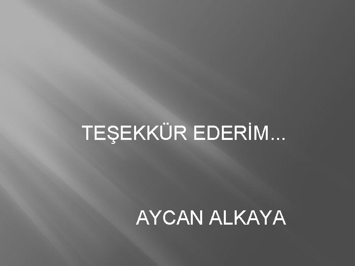 TEŞEKKÜR EDERİM. . . AYCAN ALKAYA TEŞEKKÜR EDERİM. . . AYCAN ALKAYA