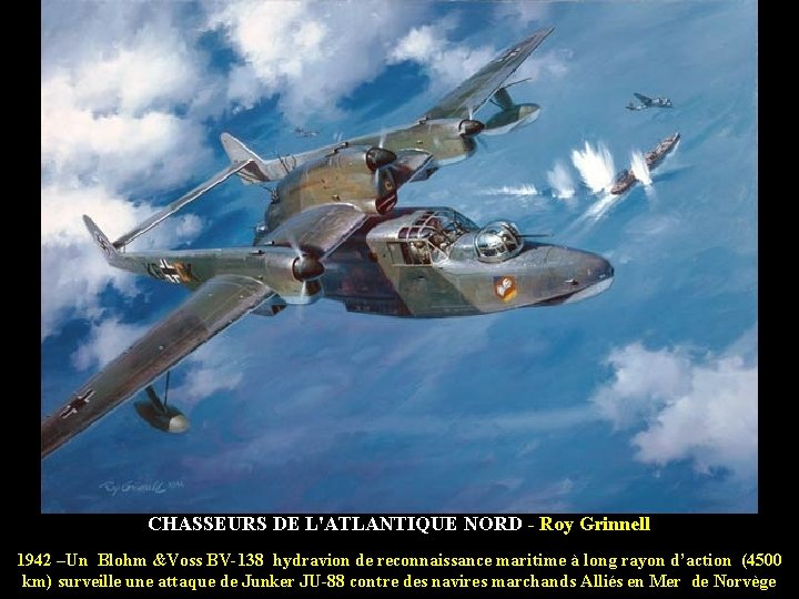 CHASSEURS DE L'ATLANTIQUE NORD - Roy Grinnell 1942 –Un Blohm &Voss BV-138 hydravion de
