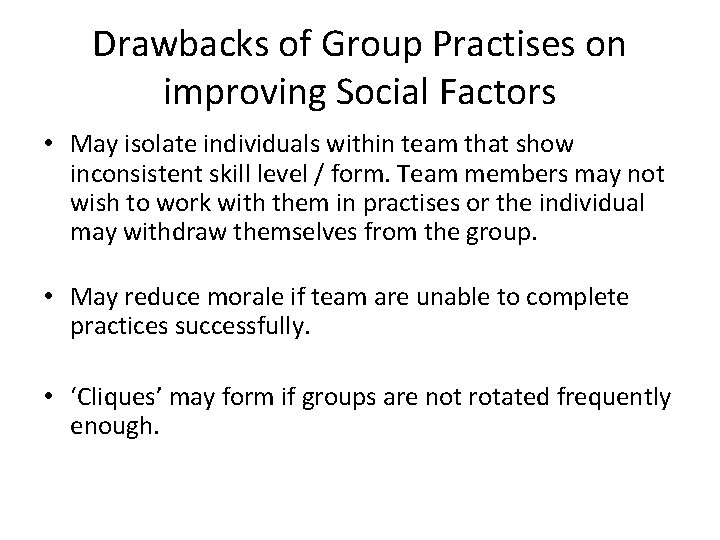 Drawbacks of Group Practises on improving Social Factors • May isolate individuals within team