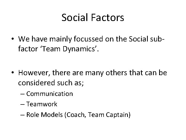 Social Factors • We have mainly focussed on the Social subfactor ‘Team Dynamics’. •