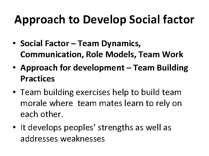 Approach to Develop Social factor • Social Factor – Team Dynamics, Communication, Role Models,