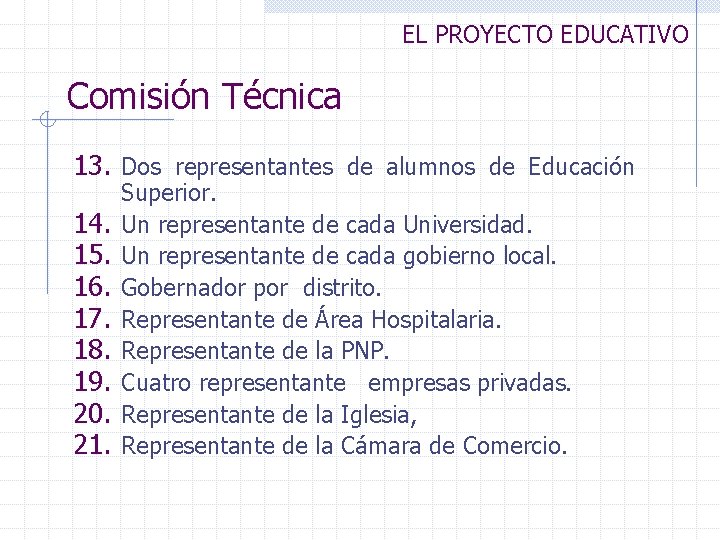 EL PROYECTO EDUCATIVO Comisión Técnica 13. Dos representantes de alumnos de Educación 14. 15.