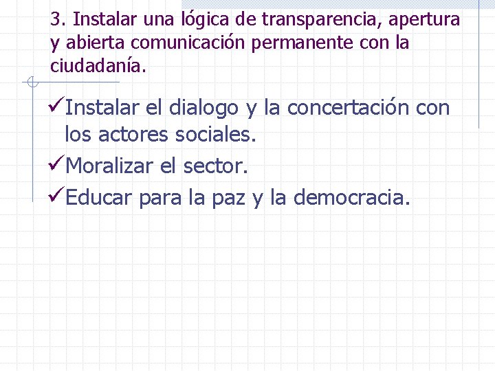 3. Instalar una lógica de transparencia, apertura y abierta comunicación permanente con la ciudadanía.