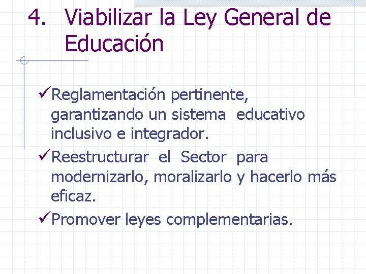 4. Viabilizar la Ley General de Educación üReglamentación pertinente, garantizando un sistema educativo inclusivo