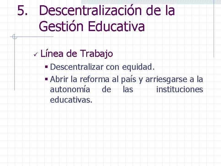 5. Descentralización de la Gestión Educativa ü Línea de Trabajo § Descentralizar con equidad.