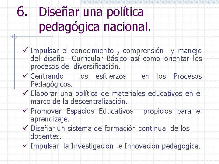 6. Diseñar una política pedagógica nacional. ü Impulsar el conocimiento , comprensión y manejo