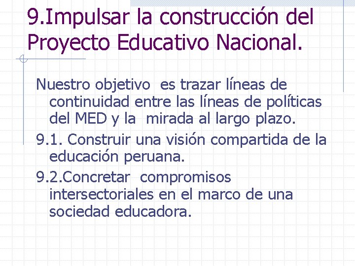 9. Impulsar la construcción del Proyecto Educativo Nacional. Nuestro objetivo es trazar líneas de