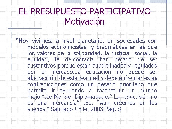 EL PRESUPUESTO PARTICIPATIVO Motivación “Hoy vivimos, a nivel planetario, en sociedades con modelos economicistas