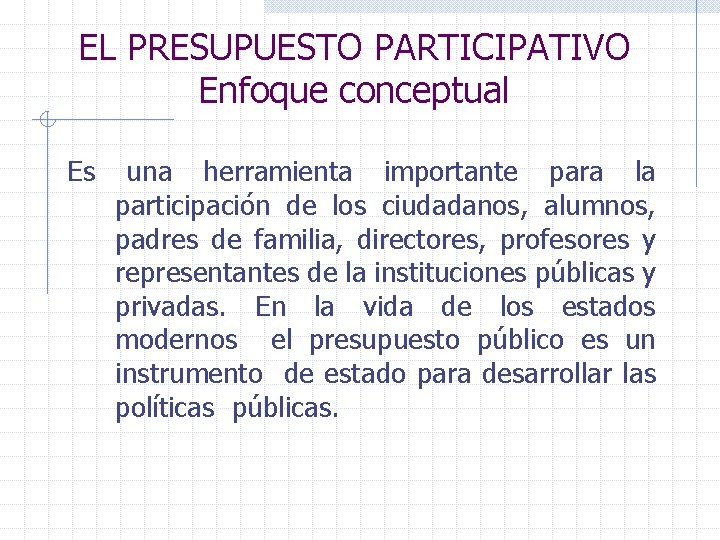 EL PRESUPUESTO PARTICIPATIVO Enfoque conceptual Es una herramienta importante para la participación de los