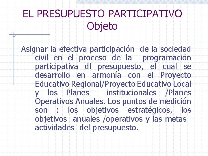 EL PRESUPUESTO PARTICIPATIVO Objeto Asignar la efectiva participación de la sociedad civil en el