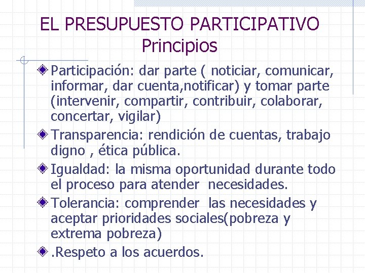 EL PRESUPUESTO PARTICIPATIVO Principios Participación: dar parte ( noticiar, comunicar, informar, dar cuenta, notificar)