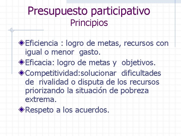 Presupuesto participativo Principios Eficiencia : logro de metas, recursos con igual o menor gasto.