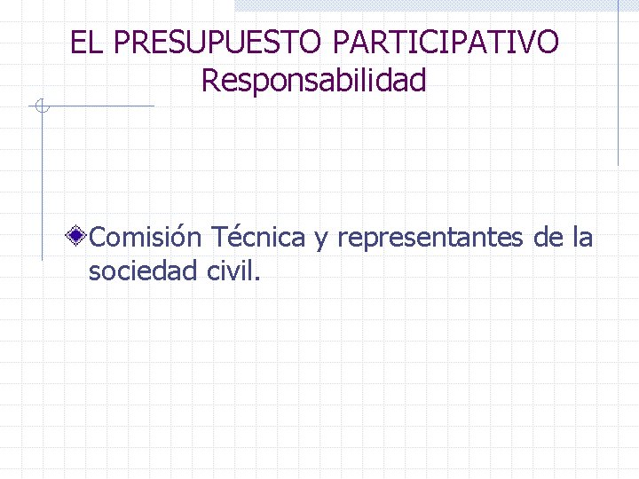 EL PRESUPUESTO PARTICIPATIVO Responsabilidad Comisión Técnica y representantes de la sociedad civil. 