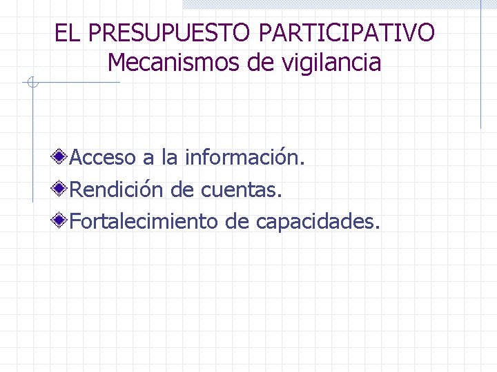 EL PRESUPUESTO PARTICIPATIVO Mecanismos de vigilancia Acceso a la información. Rendición de cuentas. Fortalecimiento