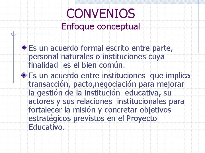 CONVENIOS Enfoque conceptual Es un acuerdo formal escrito entre parte, personal naturales o instituciones