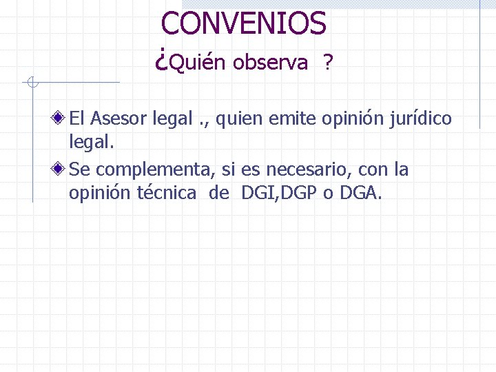 CONVENIOS ¿Quién observa ? El Asesor legal. , quien emite opinión jurídico legal. Se