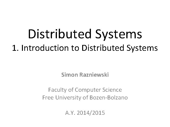 Distributed Systems 1. Introduction to Distributed Systems Simon Razniewski Faculty of Computer Science Free
