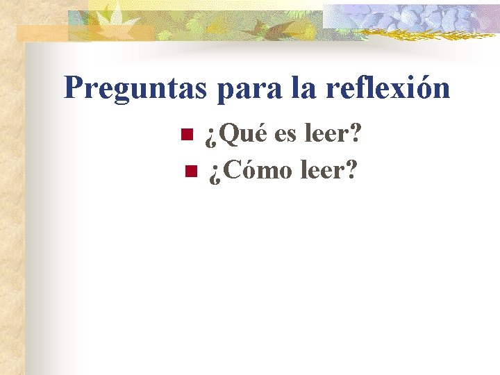 Preguntas para la reflexión ¿Qué es leer? n ¿Cómo leer? n 