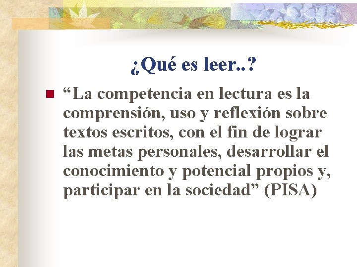 ¿Qué es leer. . ? n “La competencia en lectura es la comprensión, uso