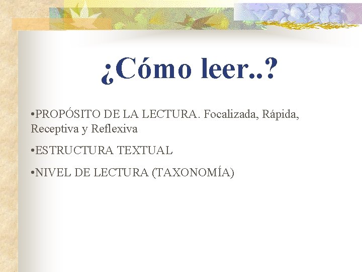 ¿Cómo leer. . ? • PROPÓSITO DE LA LECTURA. Focalizada, Rápida, Receptiva y Reflexiva