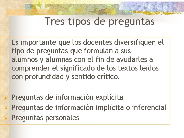 Tres tipos de preguntas Es importante que los docentes diversifiquen el tipo de preguntas