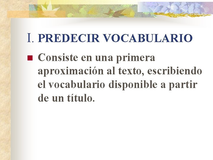I. PREDECIR VOCABULARIO n Consiste en una primera aproximación al texto, escribiendo el vocabulario