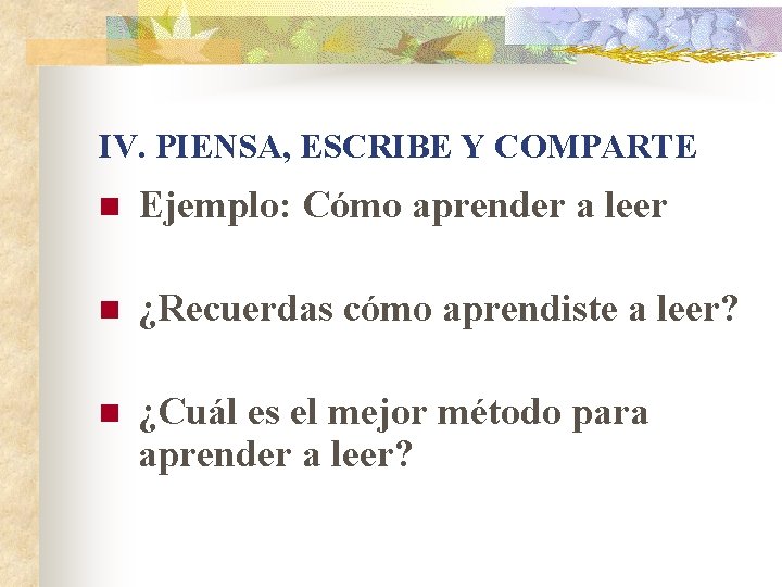 IV. PIENSA, ESCRIBE Y COMPARTE n Ejemplo: Cómo aprender a leer n ¿Recuerdas cómo