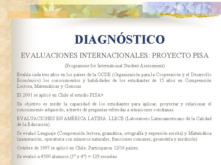 DIAGNÓSTICO EVALUACIONES INTERNACIONALES: PROYECTO PISA (Programme for International Student Assessment) Evalúa cada tres años