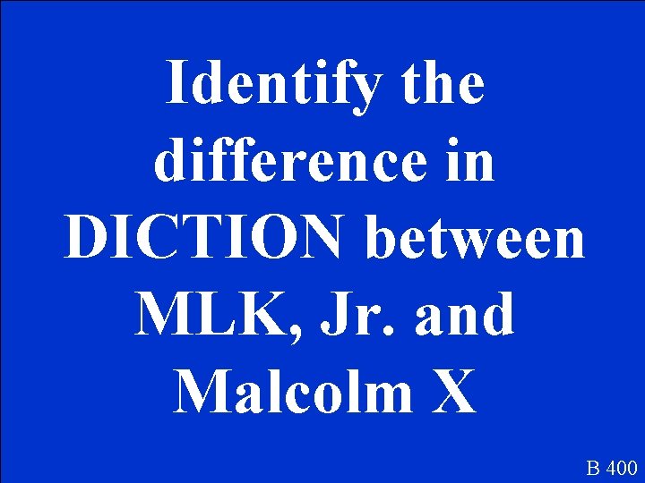 Identify the difference in DICTION between MLK, Jr. and Malcolm X B 400 