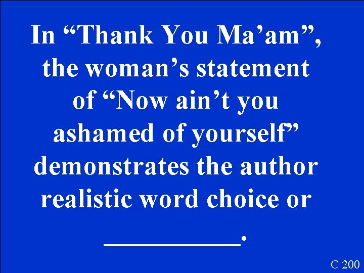 In “Thank You Ma’am”, the woman’s statement of “Now ain’t you ashamed of yourself”