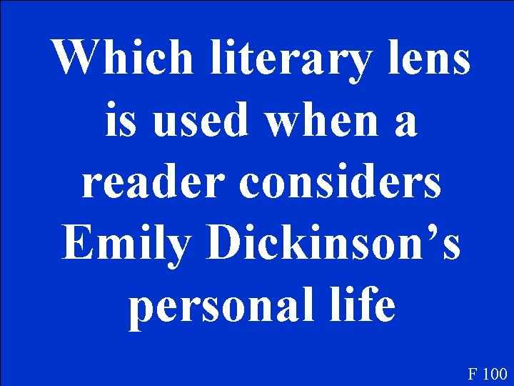 Which literary lens is used when a reader considers Emily Dickinson’s personal life F