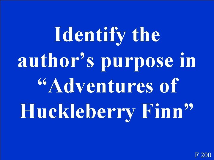 Identify the author’s purpose in “Adventures of Huckleberry Finn” F 200 