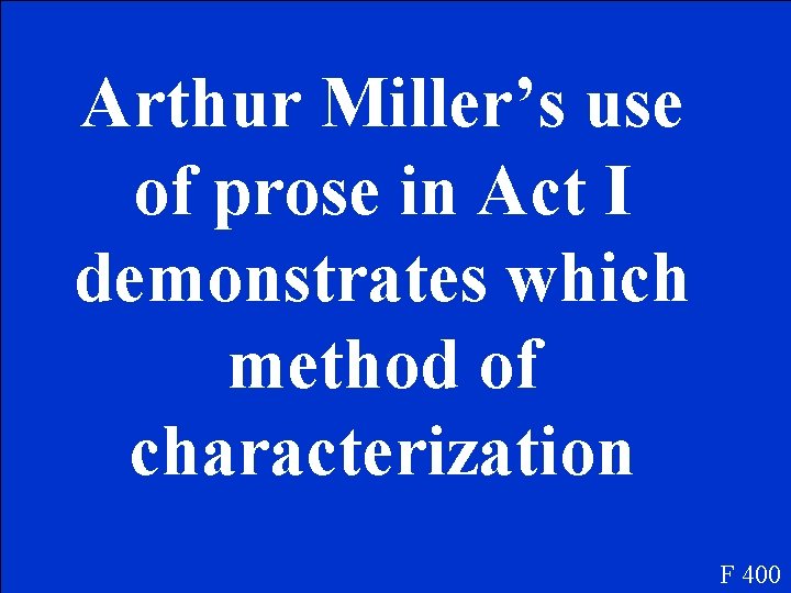 Arthur Miller’s use of prose in Act I demonstrates which method of characterization F