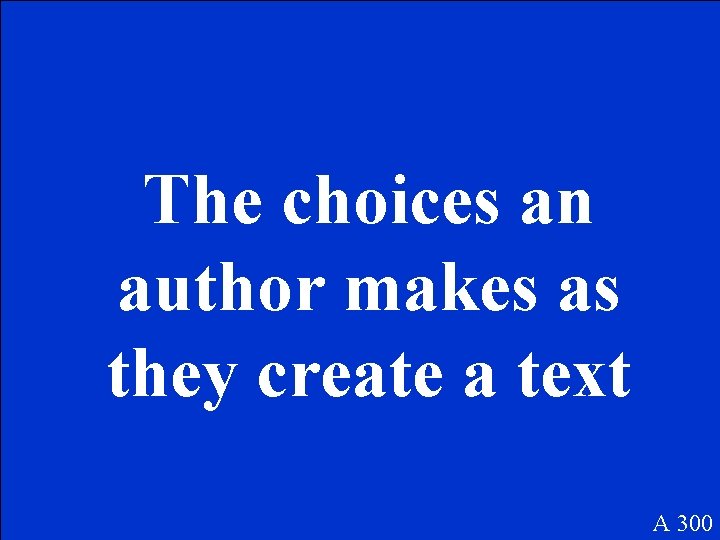 The choices an author makes as they create a text A 300 