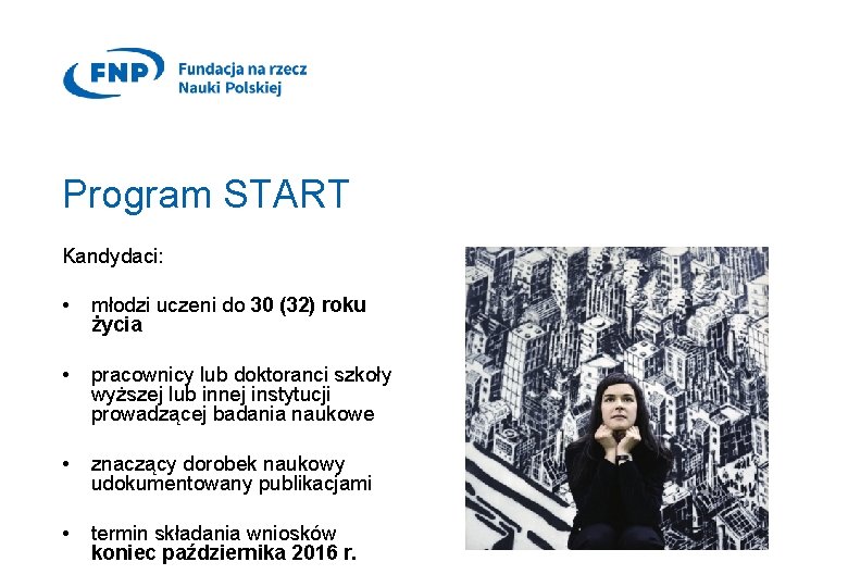 Program START Kandydaci: • młodzi uczeni do 30 (32) roku życia • pracownicy lub