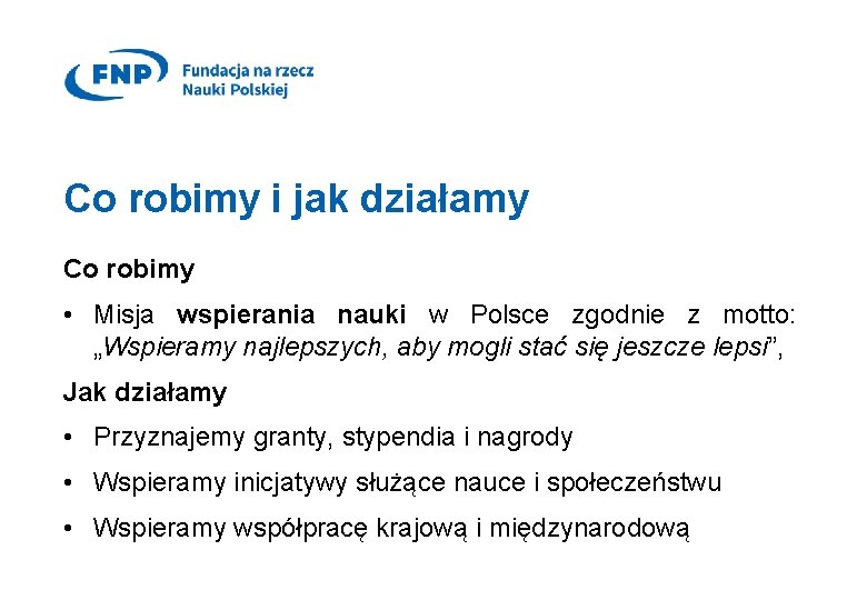 Co robimy i jak działamy Co robimy • Misja wspierania nauki w Polsce zgodnie