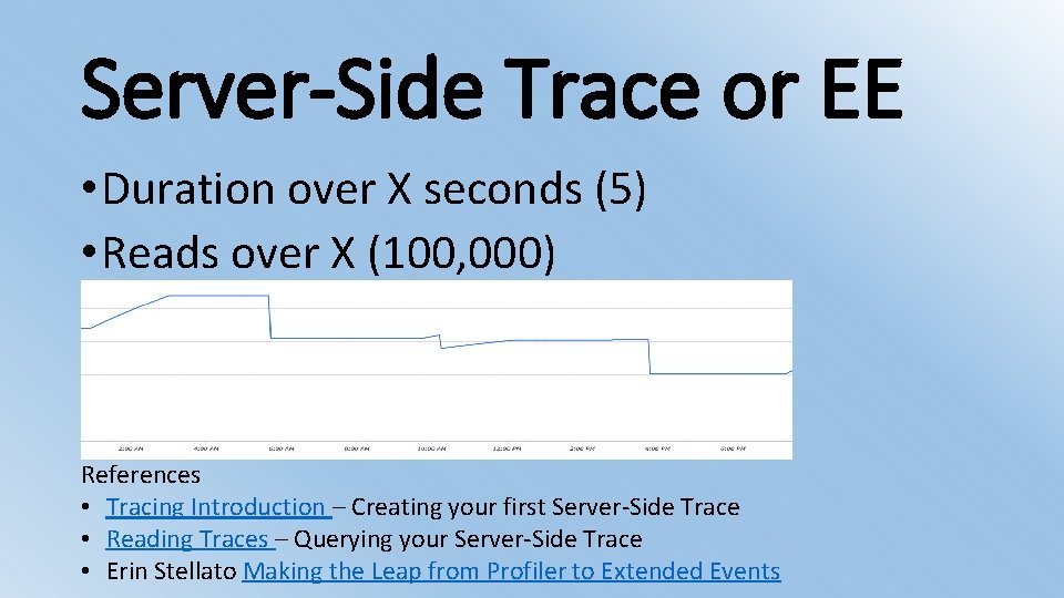 Server-Side Trace or EE • Duration over X seconds (5) • Reads over X