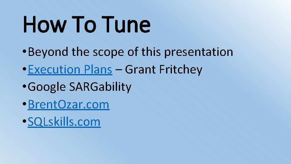 How To Tune • Beyond the scope of this presentation • Execution Plans –