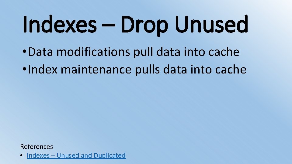 Indexes – Drop Unused • Data modifications pull data into cache • Index maintenance
