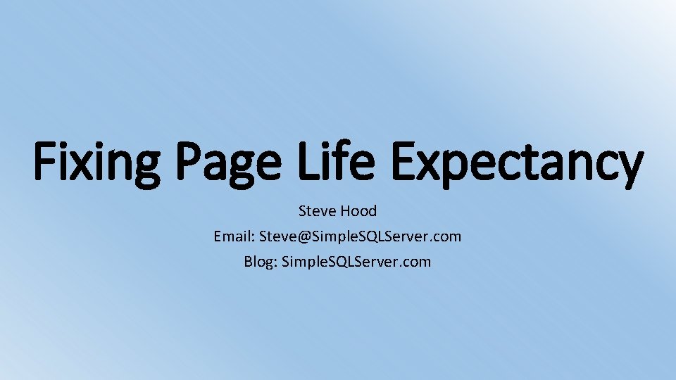 Fixing Page Life Expectancy Steve Hood Email: Steve@Simple. SQLServer. com Blog: Simple. SQLServer. com