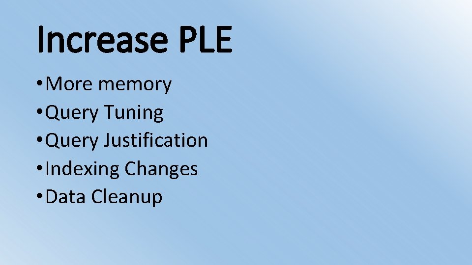 Increase PLE • More memory • Query Tuning • Query Justification • Indexing Changes