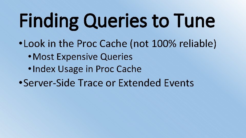 Finding Queries to Tune • Look in the Proc Cache (not 100% reliable) •