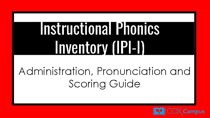 Instructional Phonics Inventory (IPI-I) Administration, Pronunciation and Scoring Guide 