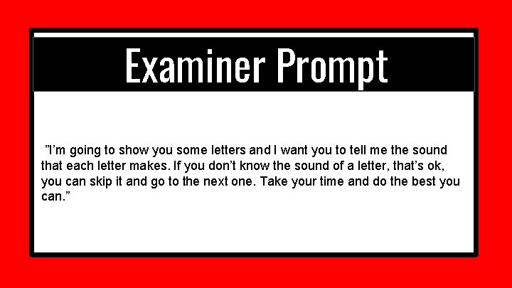 Examiner Prompt ”I’m going to show you some letters and I want you to