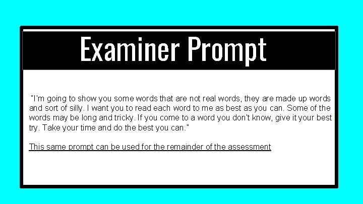 Examiner Prompt “I’m going to show you some words that are not real words,