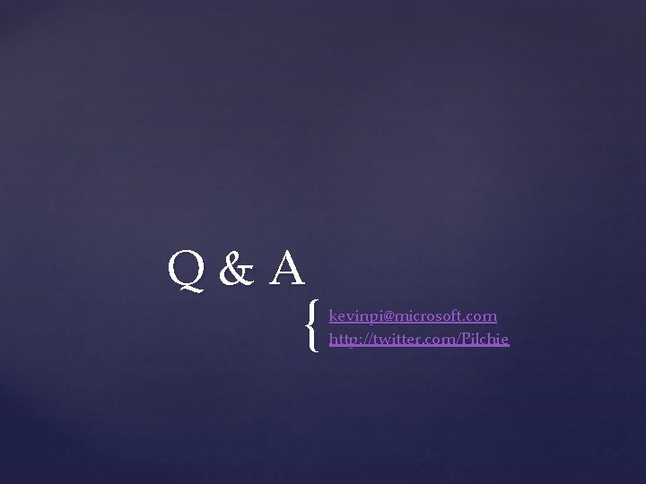 Q&A { kevinpi@microsoft. com http: //twitter. com/Pilchie 