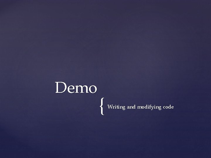 Demo { Writing and modifying code 