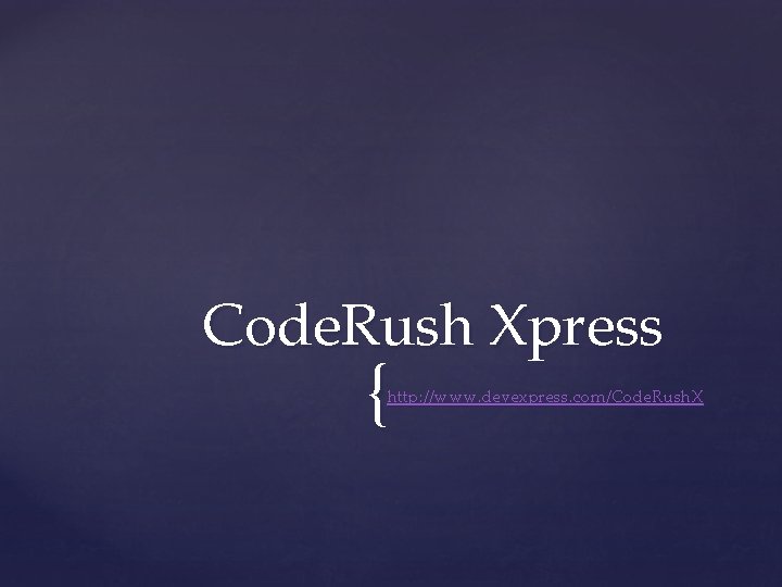 Code. Rush Xpress { http: //www. devexpress. com/Code. Rush. X 